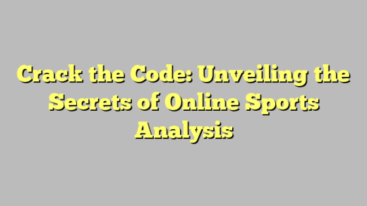 Crack the Code: Unveiling the Secrets of Online Sports Analysis