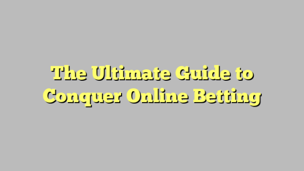 The Ultimate Guide to Conquer Online Betting
