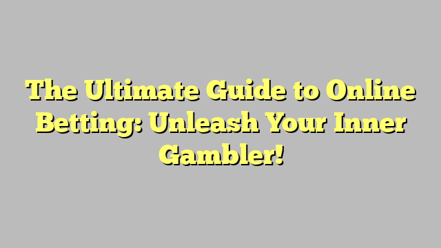 The Ultimate Guide to Online Betting: Unleash Your Inner Gambler!