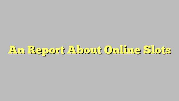 An Report About Online Slots