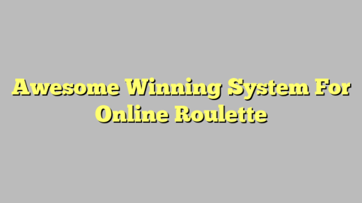 Awesome Winning System For Online Roulette