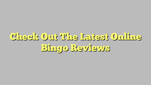 Check Out The Latest Online Bingo Reviews