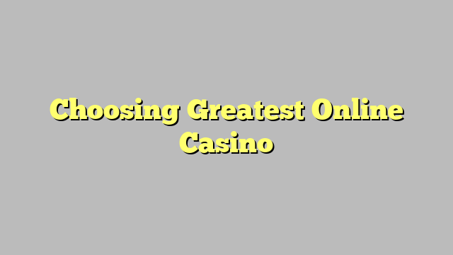 Choosing Greatest Online Casino