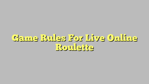 Game Rules For Live Online Roulette