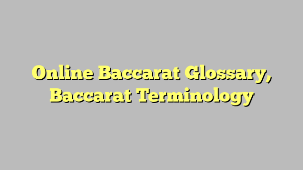 Online Baccarat Glossary, Baccarat Terminology