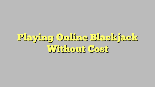 Playing Online Blackjack Without Cost