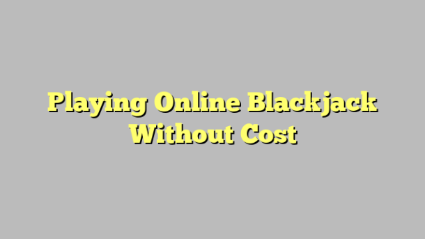 Playing Online Blackjack Without Cost