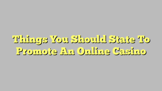 Things You Should State To Promote An Online Casino