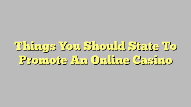 Things You Should State To Promote An Online Casino