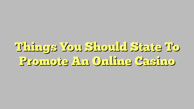 Things You Should State To Promote An Online Casino