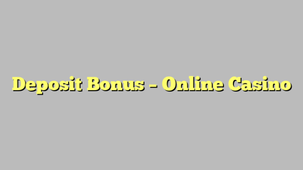 Deposit Bonus – Online Casino