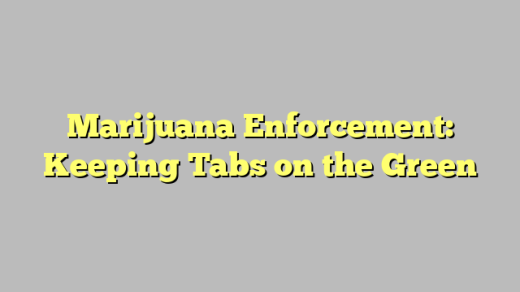Marijuana Enforcement: Keeping Tabs on the Green