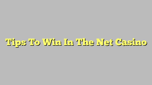 Tips To Win In The Net Casino