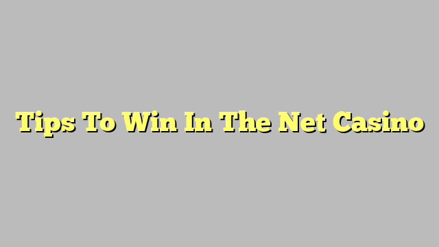 Tips To Win In The Net Casino