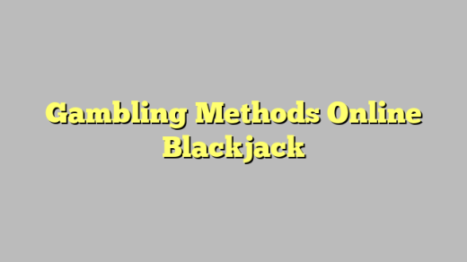 Gambling Methods Online Blackjack