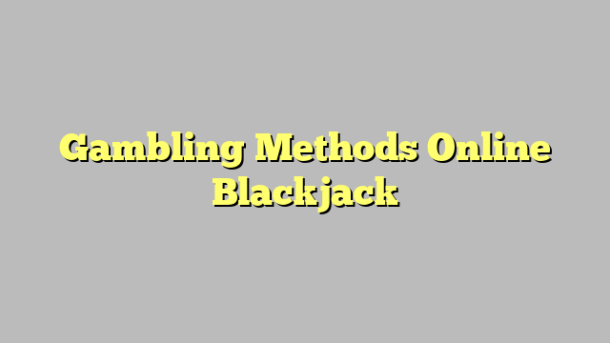 Gambling Methods Online Blackjack