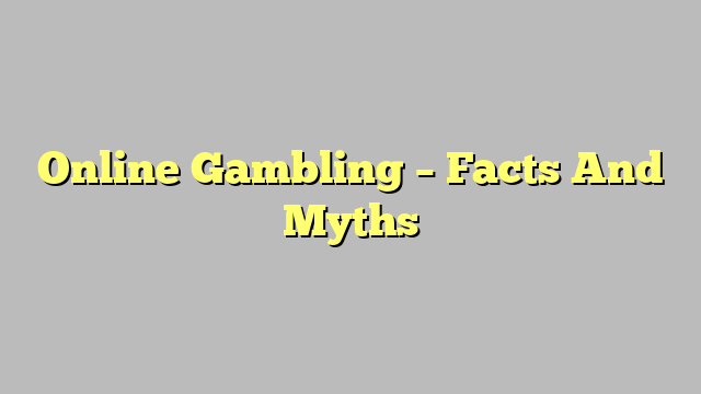 Online Gambling – Facts And Myths