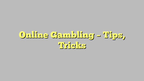 Online Gambling – Tips, Tricks