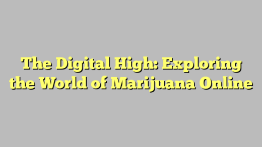 The Digital High: Exploring the World of Marijuana Online