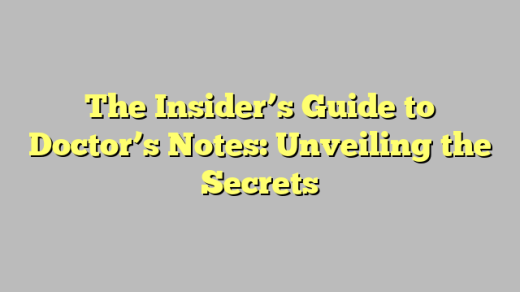 The Insider’s Guide to Doctor’s Notes: Unveiling the Secrets