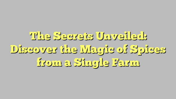 The Secrets Unveiled: Discover the Magic of Spices from a Single Farm