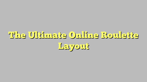 The Ultimate Online Roulette Layout