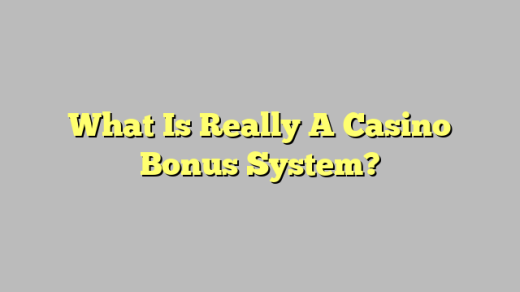 What Is Really A Casino Bonus System?