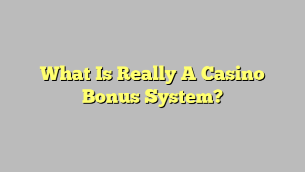 What Is Really A Casino Bonus System?