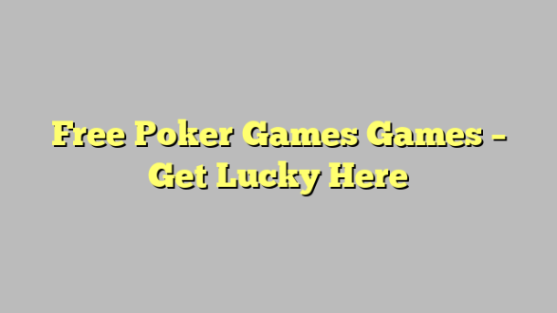Free Poker Games Games – Get Lucky Here