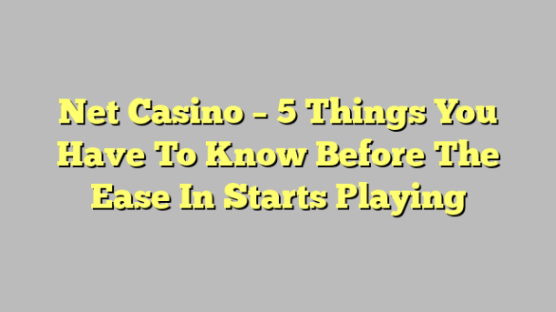 Net Casino – 5 Things You Have To Know Before The Ease In Starts Playing