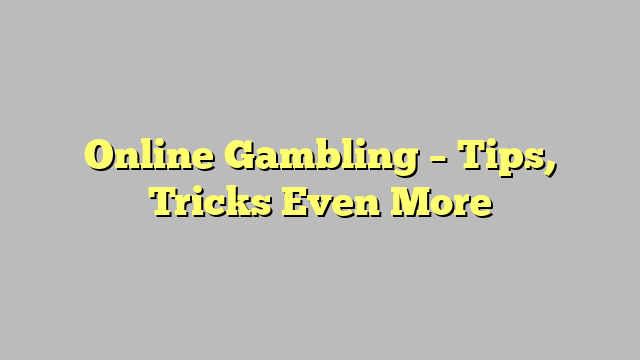 Online Gambling – Tips, Tricks Even More