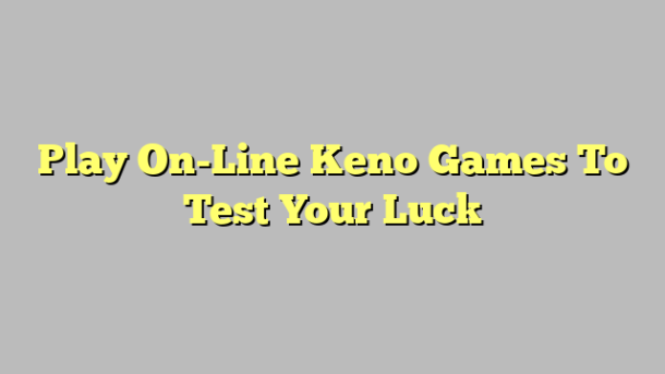 Play On-Line Keno Games To Test Your Luck