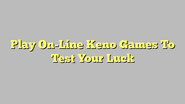 Play On-Line Keno Games To Test Your Luck