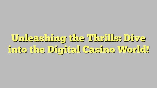 Unleashing the Thrills: Dive into the Digital Casino World!
