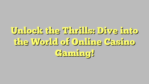 Unlock the Thrills: Dive into the World of Online Casino Gaming!