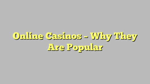 Online Casinos – Why They Are Popular