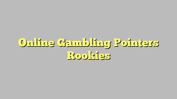 Online Gambling Pointers Rookies