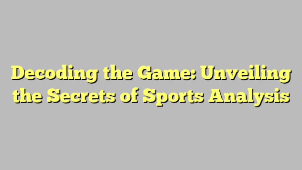Decoding the Game: Unveiling the Secrets of Sports Analysis