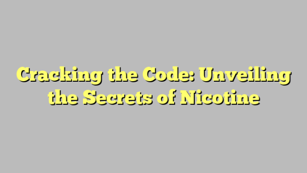 Cracking the Code: Unveiling the Secrets of Nicotine