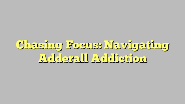 Chasing Focus: Navigating Adderall Addiction