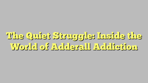 The Quiet Struggle: Inside the World of Adderall Addiction