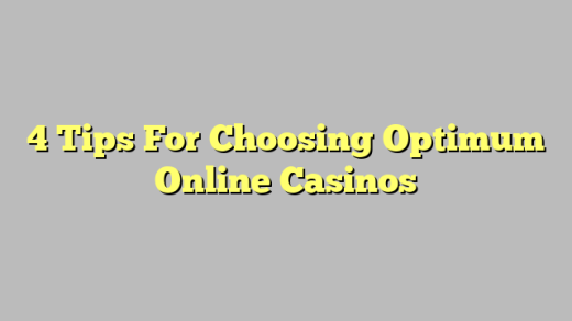 4 Tips For Choosing Optimum Online Casinos