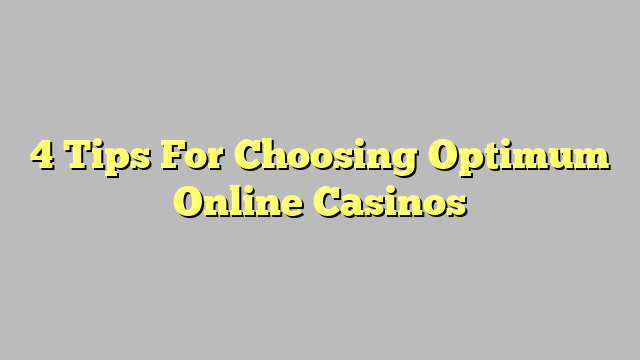 4 Tips For Choosing Optimum Online Casinos