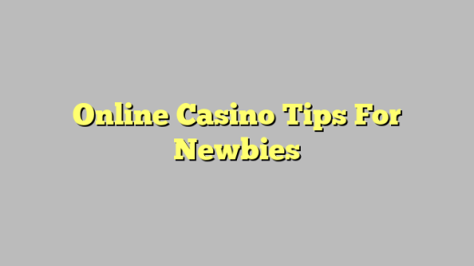 Online Casino Tips For Newbies