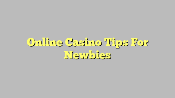 Online Casino Tips For Newbies