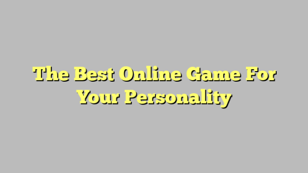 The Best Online Game For Your Personality