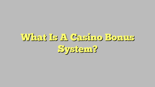 What Is A Casino Bonus System?
