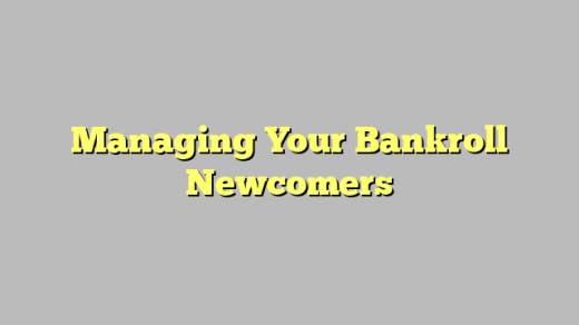 Managing Your Bankroll Newcomers