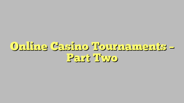 Online Casino Tournaments – Part Two