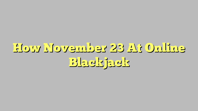 How November 23 At Online Blackjack